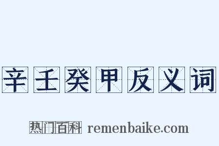 辛壬癸甲反义词是什么意思的图片